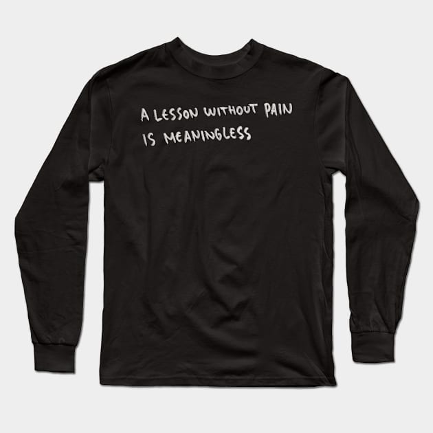 A Lesson Without Pain is Meaningless Long Sleeve T-Shirt by Saestu Mbathi